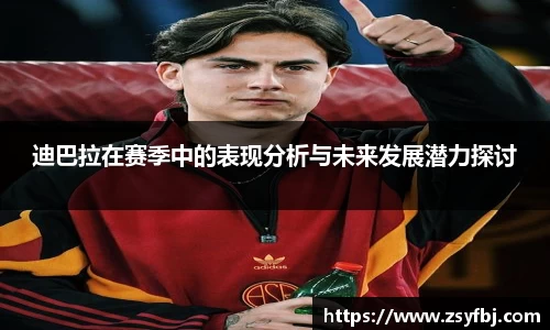 迪巴拉在赛季中的表现分析与未来发展潜力探讨