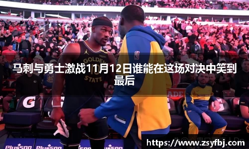 马刺与勇士激战11月12日谁能在这场对决中笑到最后