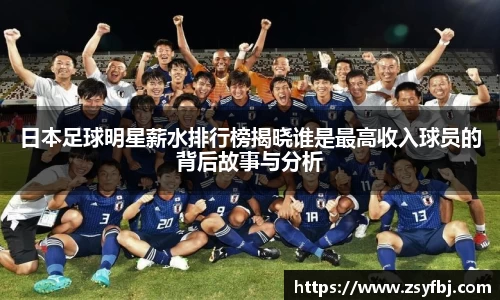 日本足球明星薪水排行榜揭晓谁是最高收入球员的背后故事与分析